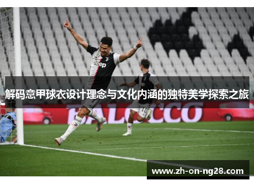 解码意甲球衣设计理念与文化内涵的独特美学探索之旅 解码意甲球衣设计理念与文化内涵的独特美学探索之旅