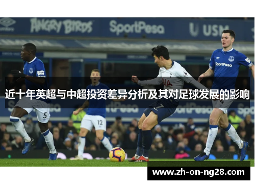 近十年英超与中超投资差异分析及其对足球发展的影响 近十年英超与中超投资差异分析及其对足球发展的影响
