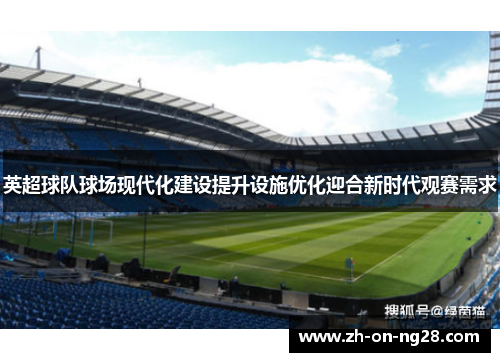 英超球队球场现代化建设提升设施优化迎合新时代观赛需求 英超球队球场现代化建设提升设施优化迎合新时代观赛需求