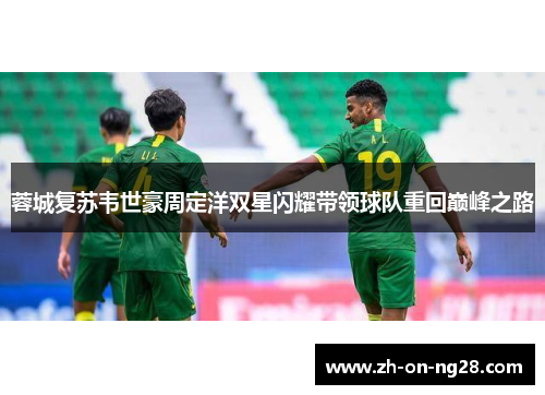 蓉城复苏韦世豪周定洋双星闪耀带领球队重回巅峰之路