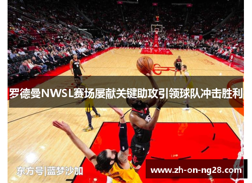 罗德曼NWSL赛场屡献关键助攻引领球队冲击胜利