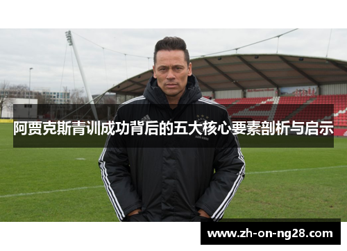 阿贾克斯青训成功背后的五大核心要素剖析与启示
