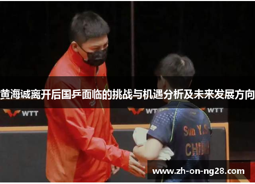黄海诚离开后国乒面临的挑战与机遇分析及未来发展方向 黄海诚离开后国乒面临的挑战与机遇分析及未来发展方向