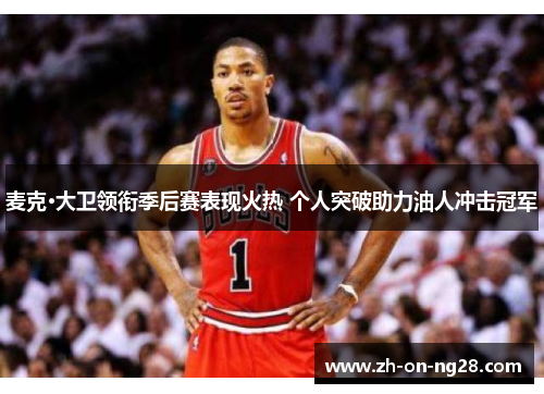 麦克·大卫领衔季后赛表现火热 个人突破助力油人冲击冠军 麦克·大卫领衔季后赛表现火热 个人突破助力油人冲击冠军
